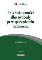 Brak świadomości albo swobody przy sporządzaniu testamentu Brak świadomości albo swobody przy sporządzaniu testamentu