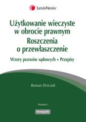 Użytkowanie wieczyste w obrocie prawnym. Roszczenia o przewłaszczenie. Wzory pozwów sądowych Użytkowanie wieczyste w obrocie prawnym. Roszczenia o przewłaszczenie. Wzory pozwów sądowych