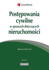 Postępowania cywilne w sprawach dotyczących nieruchomościRoman Dziczek Postępowania cywilne w sprawach dotyczących nieruchomościRoman Dziczek