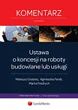 Ustawa o koncesji na roboty budowlane lub usługi. Komentarz Ustawa o koncesji na roboty budowlane lub usługi. Komentarz