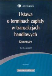 Ustawa o terminach zapłaty w transakcjach handlowych. Komentarz Ustawa o terminach zapłaty w transakcjach handlowych. Komentarz