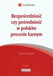 Bezpośredniość czy pośredniość w polskim procesie karnym. Analiza dogmatycznoprawna Bezpośredniość czy pośredniość w polskim procesie karnym. Analiza dogmatycznoprawna