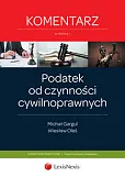 Podatek od czynności cywilnoprawnych. Komentarz Podatek od czynności cywilnoprawnych. Komentarz