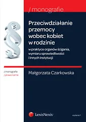Przeciwdziałanie przemocy wobec kobiet w rodzinie w praktyce organów ścigania, wymiaru sprawiedliwości i innych instytucji