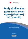 Renty strukturalne jako instrument prawny polityki rolnej Unii Europejskiej Renty strukturalne jako instrument prawny polityki rolnej Unii Europejskiej