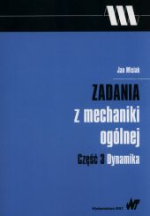 Zadania z mechaniki ogólnej Część 3 Dynamika Zadania z mechaniki ogólnej Część 3 Dynamika