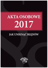 Akta osobowe 2017 Jak uniknąć błędów Akta osobowe 2017 Jak uniknąć błędów