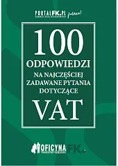 100 odpowiedzi na najczęściej zadawane pytania dotyczące VAT 100 odpowiedzi na najczęściej zadawane pytania dotyczące VAT