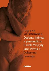 Osobna kobieta a personalizm Karola Wojtyły,Justyna Melonowska Osobna kobieta a personalizm Karola Wojtyły,Justyna Melonowska