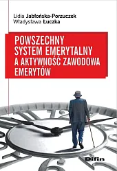 Powszechny system emerytalny a aktywność zawodowa,Lidia Jabłońska-Porzuczek Powszechny system emerytalny a aktywność zawodowa,Lidia Jabłońska-Porzuczek