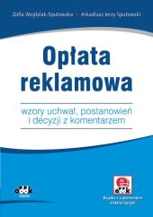 Opłata reklamowa. Wzory uchwał, postanowień i decyzji z komentarzem (z suplementem elektronicznym) Opłata reklamowa. Wzory uchwał, postanowień i decyzji z komentarzem (z suplementem elektronicznym)