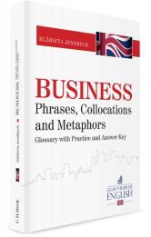 Business Phrases, Collocations and Metaphors. Glossary with Practice and Answer Key Business Phrases, Collocations and Metaphors. Glossary with Practice and Answer Key