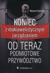 Koniec z makiawelistycznym zarządzaniem Koniec z makiawelistycznym zarządzaniem