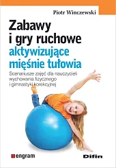 Zabawy i gry ruchowe aktywizujące mięśnie,Piotr Winczewski