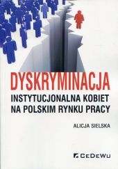 Dyskryminacja instytucjonalna kobiet na polskim rynku pracy Dyskryminacja instytucjonalna kobiet na polskim rynku pracy