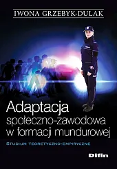 Adaptacja społeczno-zawodowa w formacji mundurowejIwona Grzebyk-Dulak