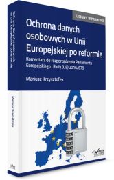 Ochrona danych osobowych w Unii Europejskiej po reformie. Komentarz do rozporządzenia Parlamentu Europejskiego Ochrona danych osobowych w Unii Europejskiej po reformie. Komentarz do rozporządzenia Parlamentu Europejskiego