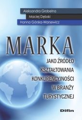 Marka jako źródło kształtowania konkurencyjności w branży turystycznej Marka jako źródło kształtowania konkurencyjności w branży turystycznej