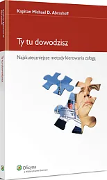 Ty tu dowodzisz. Najskuteczniejsze metody kierowania załogą Ty tu dowodzisz. Najskuteczniejsze metody kierowania załogą
