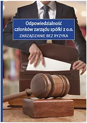 Odpowiedzialność członków zarządu spółki z o.o. Zarządzanie bez ryzyka Odpowiedzialność członków zarządu spółki z o.o. Zarządzanie bez ryzyka