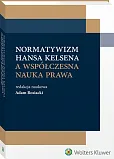 Normatywizm Hansa Kelsena a współczesna nauka prawa Normatywizm Hansa Kelsena a współczesna nauka prawa