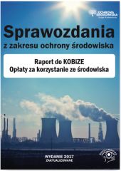 Sprawozdania z zakresu ochrony środowiska Raport do KOBiZE Opłaty za korzystanie ze środowiska Sprawozdania z zakresu ochrony środowiska Raport do KOBiZE Opłaty za korzystanie ze środowiska