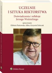 Uczelnie i sztuka rektorstwa. Doświadczenia i refleksje Jerzego Woźnickiego Uczelnie i sztuka rektorstwa. Doświadczenia i refleksje Jerzego Woźnickiego