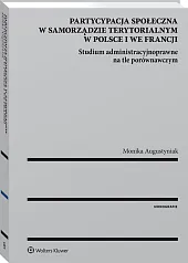 Partycypacja społeczna w samorządzie terytorialnym w Polsce i we Francji. Studium administracyjnoprawne na tle porównawczym