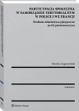 Partycypacja społeczna w samorządzie terytorialnym w Polsce i we Francji. Studium administracyjnoprawne na tle porównawczym Partycypacja społeczna w samorządzie terytorialnym w Polsce i we Francji. Studium administracyjnoprawne na tle porównawczym