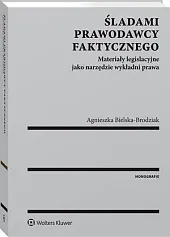 Śladami prawodawcy faktycznego. Materiały legislacyjne jako,Agnieszka Bielska-Brodziak Śladami prawodawcy faktycznego. Materiały legislacyjne jako,Agnieszka Bielska-Brodziak