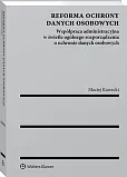 Reforma ochrony danych osobowych. Współpraca administracyjna w świetle ogólnego rozporządzenia o ochronie danych osobowych Reforma ochrony danych osobowych. Współpraca administracyjna w świetle ogólnego rozporządzenia o ochronie danych osobowych