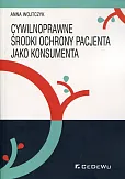Cywilnoprawne środki ochrony pacjenta jako konsumenta Cywilnoprawne środki ochrony pacjenta jako konsumenta