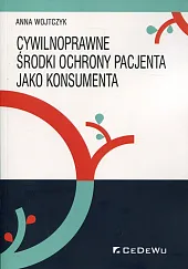 Cywilnoprawne środki ochrony pacjenta jako konsumenta Cywilnoprawne środki ochrony pacjenta jako konsumenta