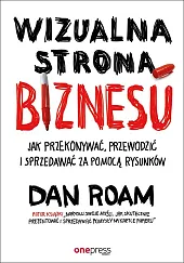 Wizualna strona biznesu Jak przekonywać, przewodzić i sprzedawać za pomocą rysunków Wizualna strona biznesu Jak przekonywać, przewodzić i sprzedawać za pomocą rysunków