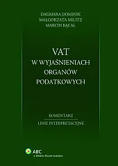 VAT w wyjaśnieniach organów podatkowych. Komentarz. Linie interpretacyjne VAT w wyjaśnieniach organów podatkowych. Komentarz. Linie interpretacyjne
