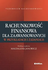 Rachunkowość finansowa dla zaawansowanych w przykładach i zadaniach Rachunkowość finansowa dla zaawansowanych w przykładach i zadaniach
