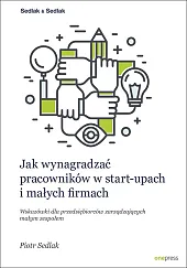 Jak wynagradzać pracowników w start-upach i,Piotr Sedlak Jak wynagradzać pracowników w start-upach i,Piotr Sedlak