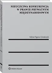 Nieuczciwa konkurencja w prawie prywatnym międzynarodowymEdyta Figura-Góralczyk