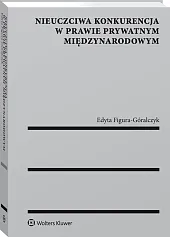 Nieuczciwa konkurencja w prawie prywatnym międzynarodowym Nieuczciwa konkurencja w prawie prywatnym międzynarodowym