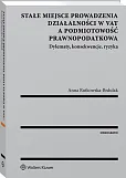 Stałe miejsce prowadzenia działalności w VAT a podmiotowość prawnopodatkowa. Dylematy, konsekwencje, ryzyka Stałe miejsce prowadzenia działalności w VAT a podmiotowość prawnopodatkowa. Dylematy, konsekwencje, ryzyka