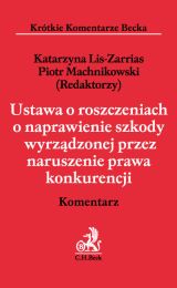 Ustawa o roszczeniach o naprawienie szkody wyrządzonej przez naruszenie prawa konkurencji Komentarz Ustawa o roszczeniach o naprawienie szkody wyrządzonej przez naruszenie prawa konkurencji Komentarz