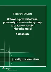 Ustawa o przekształceniu prawa użytkowania wieczystego w prawo własności nieruchomości. Komentarz Ustawa o przekształceniu prawa użytkowania wieczystego w prawo własności nieruchomości. Komentarz