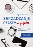 Zarządzanie czasem w pigułce. Jak planować, żeby nie zwariować Zarządzanie czasem w pigułce. Jak planować, żeby nie zwariować