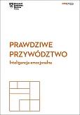 Prawdziwe przywództwo Inteligencja emocjonalna Harvard Business Review Prawdziwe przywództwo Inteligencja emocjonalna Harvard Business Review
