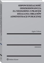 Odpowiedzialność odszkodowawcza za niezgodne z prawem działania organów administracji publicznej Odpowiedzialność odszkodowawcza za niezgodne z prawem działania organów administracji publicznej