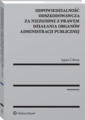 Odpowiedzialność odszkodowawcza za niezgodne z prawem działania organów administracji publicznej