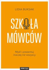 Szkoła Mówców. Myśl i prezentuj inaczej niż wszyscy Szkoła Mówców. Myśl i prezentuj inaczej niż wszyscy