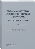 Selekcja genetyczna w prokreacji medycznie wspomaganej. Etyczne i prawne kryteria Selekcja genetyczna w prokreacji medycznie wspomaganej. Etyczne i prawne kryteria