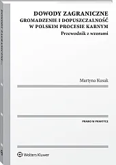 Dowody zagraniczne. Gromadzenie i dopuszczalność w polskim procesie karnym. Przewodnik z wzorami