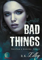 Bad Things Tristan i Danika Tom,K.R. Lilley